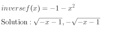The inverse of f(x)=-1-x^2 is sqrt(-x-1),-sqrt(-x-1)